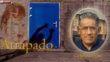 Atrapado de Celerino Ruiz, sección cuentos y relatos. RINCÓN POÉTICO.